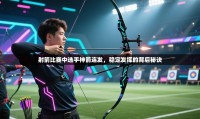 射箭比赛中选手神箭连发，稳定发挥的背后秘诀